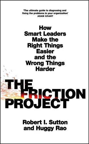 The Friction Project By Robert I. Sutton And Huggy Rao