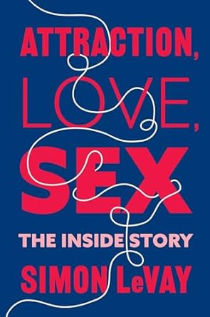 Attraction, Love, Sex: The Inside Story by Simon LeVay