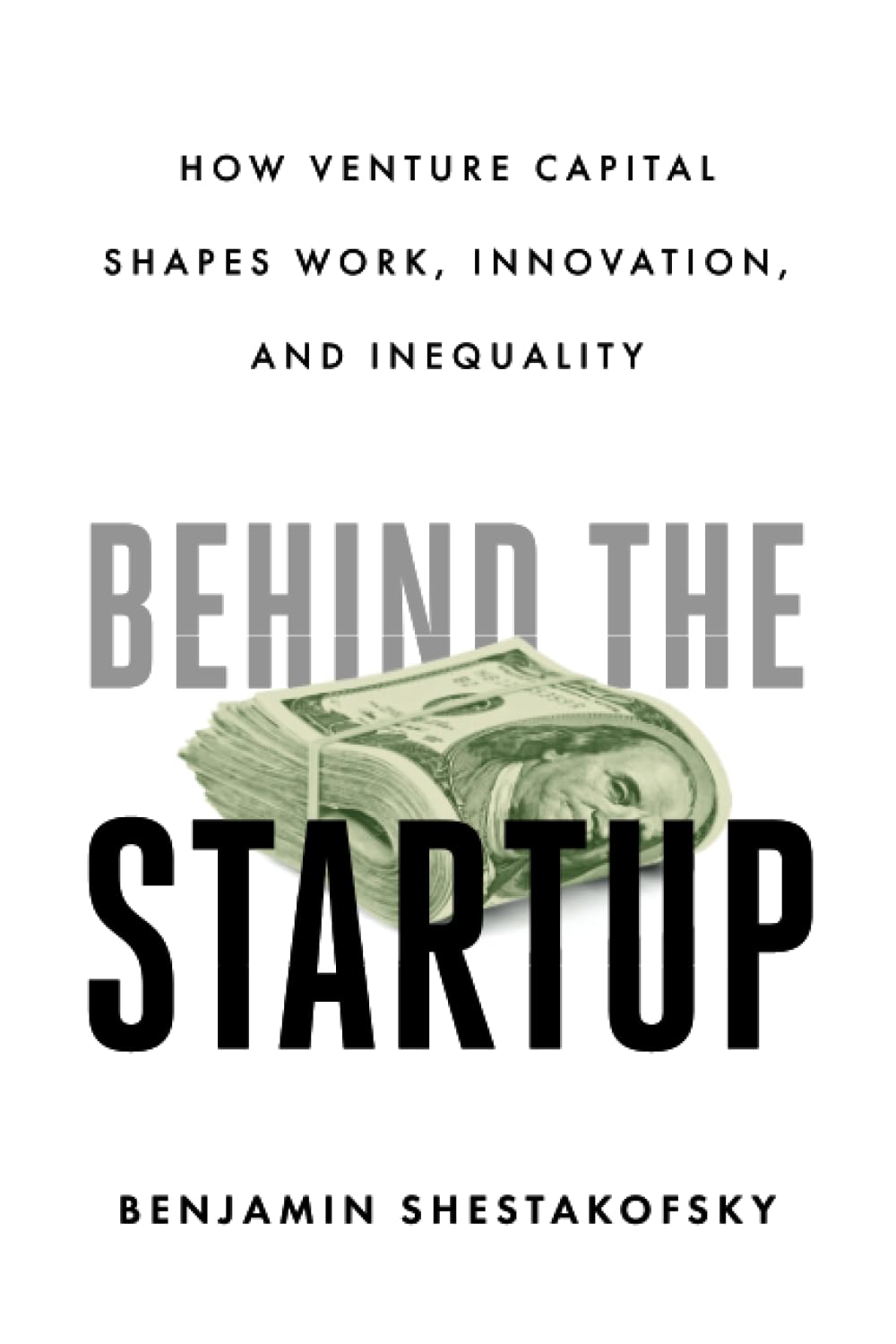 Behind the Startup: How Venture Capital Shapes Work, Innovation, and Inequality (authentic verified) by Benjamin Shestakofsky