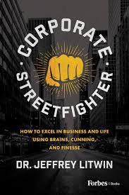 Corporate Streetfighter: How to Excel in Business and Life Using Brains, Cunning, and Finesse (Authentic Verified) Dr. Jeffrey Litwin