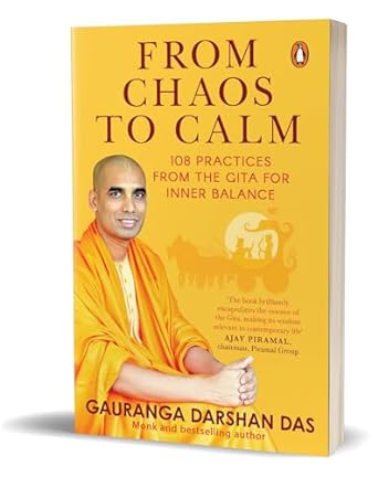 From Chaos to Calm 108 Practices from the Gita for Inner Balance (Authentic Verified) Gauranga Darshan Das
