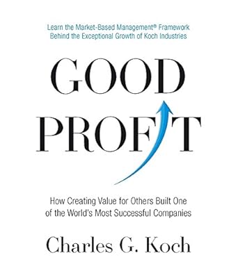 Good Profit: How Creating Value for Others Built One of the World's Most Successful Companies by Charles G. Koch