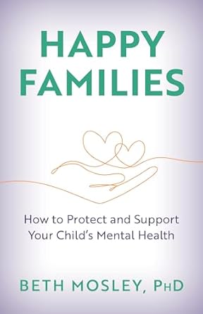 Happy Families: How to Protect and Support Your Child's Mental Health by Dr Beth Mosley MBE
