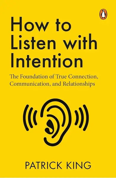 How to Listen with Intention: The Foundation of True Connection, Communication, and Relationships (authentic verified) by Patrick King