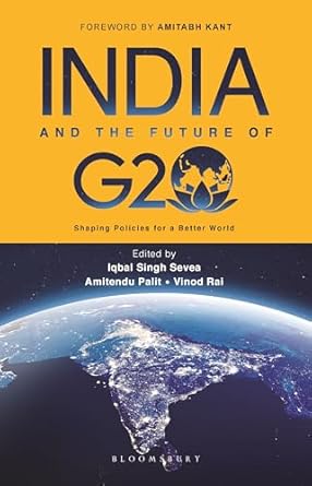 India and the Future of G20: Shaping Policies for a Better World by Iqbal Singh Sevea, Amitendu Palit & Vinod Rai