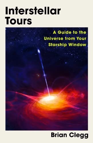 Interstellar Tours: A Guide to the Universe from Your Starship Window (Authentic Verified) Brian Clegg