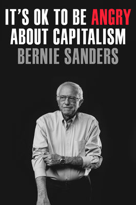 It's Ok To Be Angry About Capitalism (authentic verified) by Bernie Sanders