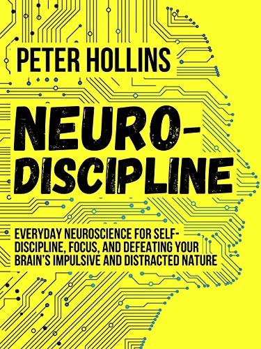 Neuro-Discipline: Everyday Neuroscience for Self-Discipline, Focus, and Defeating Your Brain's Impulsive and Distracted Nature (authentic verified) by Peter Hollins