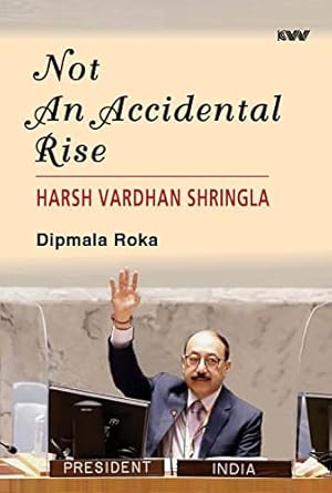 Not An Accidental Rise Harsh Vardhan Shringla by Dipmala Roka