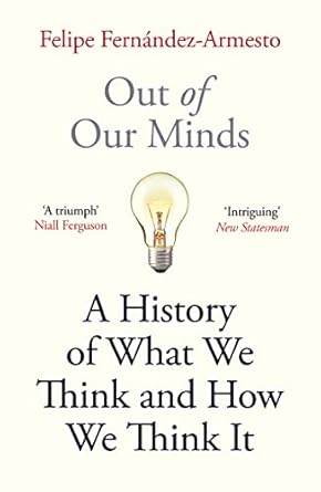 Out of Our Minds: A History of What We Think and How We Think It by Felipe Fern?dez-Armesto