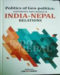 Politics Of Geo-Politics : Continuity And Change In India-Nepal Relations (authentic verified) by Lok Raj Baral