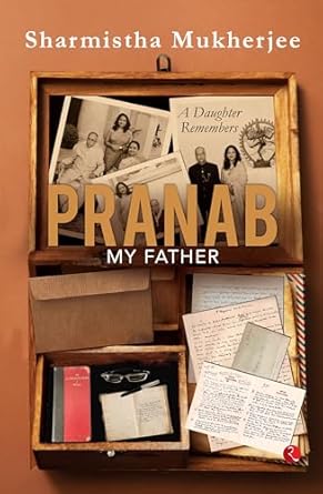 Pranab, My Father: A Daughter Remembers (authentic verified) by Sharmistha Mukherjee