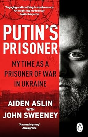 Putin's Prisoner: My Time as a Prisoner of War in Ukraine by Aiden Aslin & John Sweeney