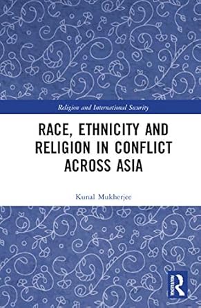 Race, Ethnicity and Religion in Conflict Across Asia (Religion and International Security) by Kunal Mukherjee