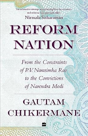 Reform Nation : From the Constraints of P.V. Narsimha Rao to the Convictions of Narendra Modi