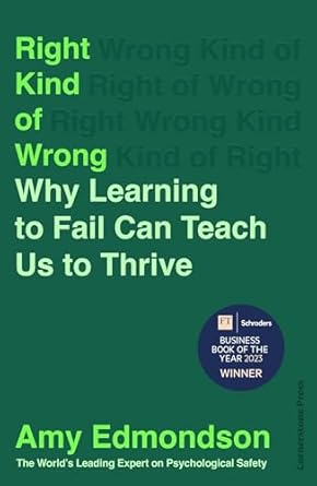 Right Kind of Wrong: Why Learning to Fail Can Teach Us to Thrive by Amy Edmondson