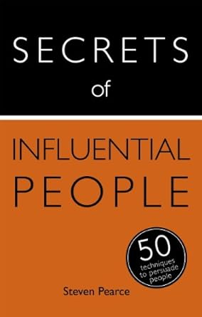 Secrets of Influential People: 50 Techniques to Persuade People (Secrets of Success Series) by Steven Pearce