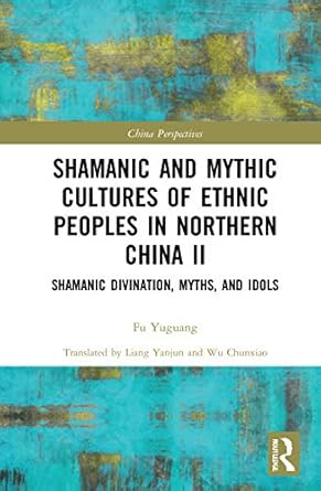 Shamanic and Mythic Cultures of Ethnic Peoples in Northern China (Book I &Book II) by Fu Yuguang