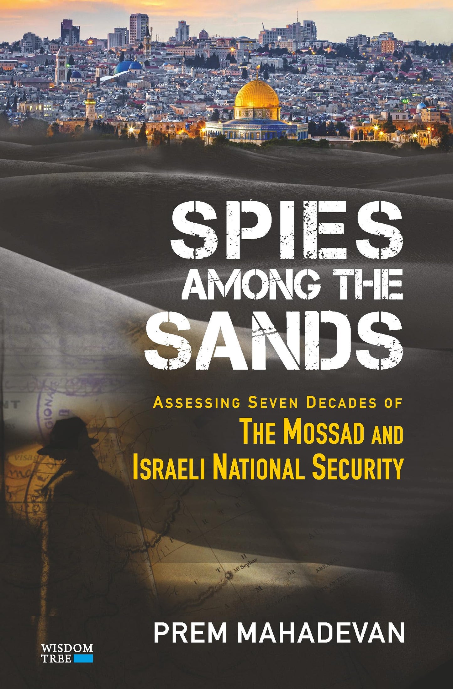 Spies Among The Sands (authentic verified) by Prem Mahadevan (Assessing Seven Decades of the Mossad and Israeli National Security)