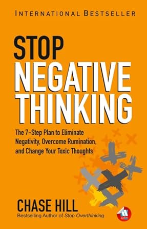 Stop Negative Thinking The 7 Step Plan to Eliminate Negativity Overcome Rumination and Change Your Toxic Thoughts (Authentic Verified) Chase Hill