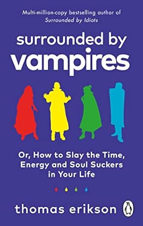Surrounded by Vampires: Or, How to Slay the Time, Energy and Soul Suckers in Your Life by Thomas Erikson