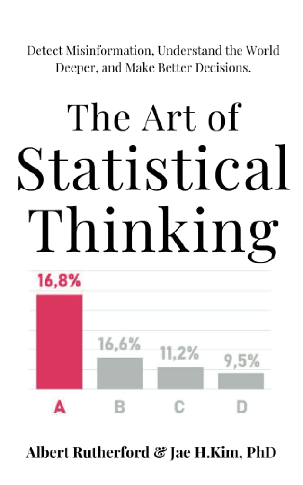 The Art of Statistical Thinking Detect Misinformation Understand the World Deeper and Make Better Decisions (Authentic Verified), Albert Rutherford Jae H Kim