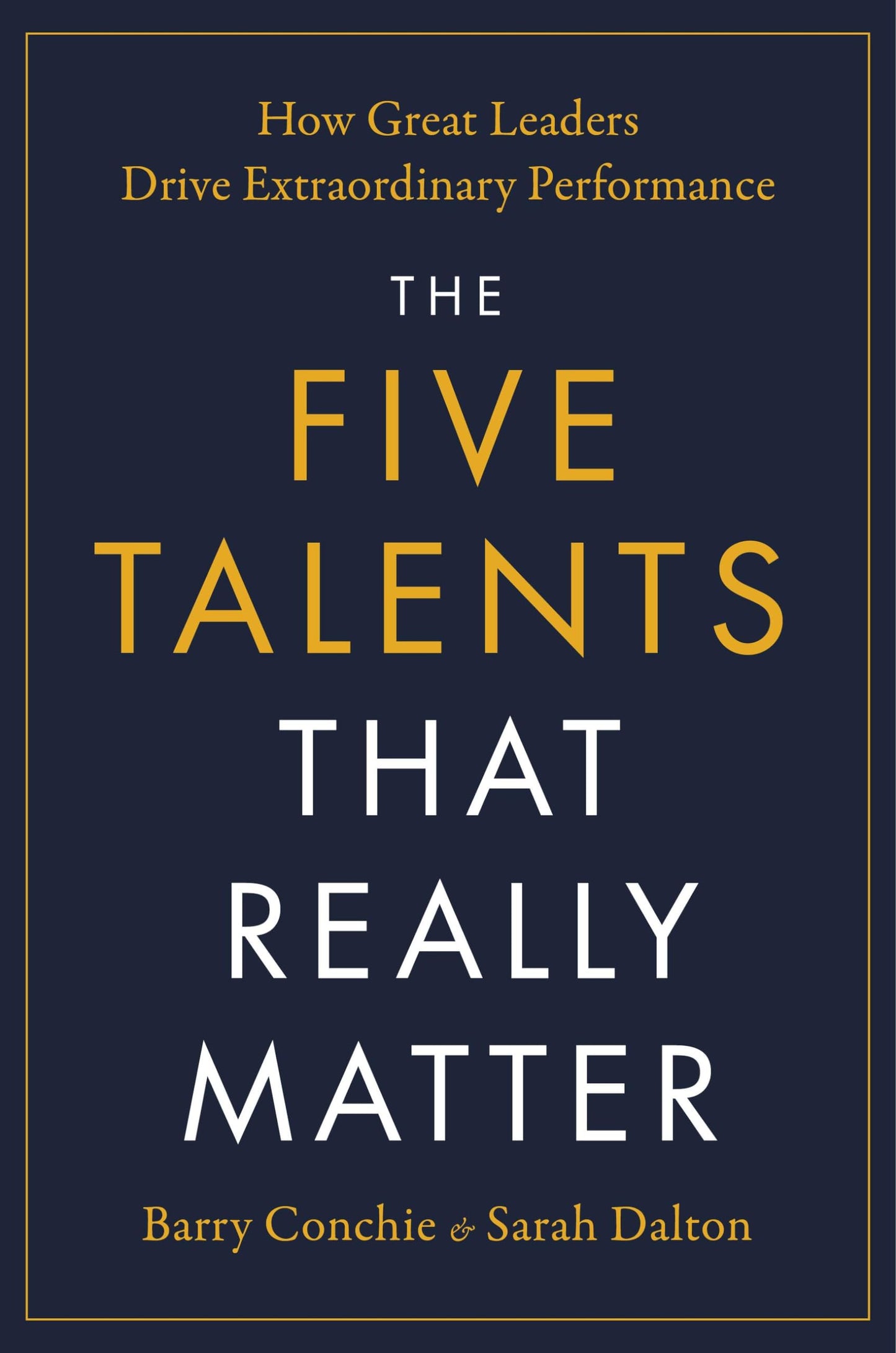 The Five Talents That Really Matter: How Great Leaders Drive Extraordinary Performance (Authentic Verified) Barry Conchie, Sarah Dalton