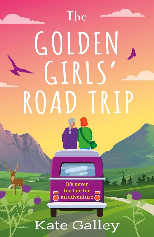 The Golden Girls' Road Trip : An Absolutely Heartwarming Later Life Romance Set In Scotland (authentic verified) by Kate Galley