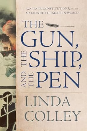 The Gun, The Ship, And The Pen: Warfare, Constitutions, And The Making Of The Modern World (authentic verified) by Linda Colley