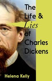 The Life and Lies of Charles Dickens (Authentic Verified) Helena Kelly