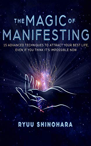 The Magic of Manifesting 15 Advanced Techniques to Attract Your Best Life (Authentic Verified) Ryuu Shinohara