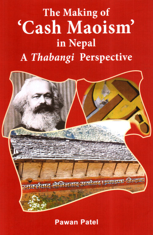 The Making Of Cash Maoism In Nepal (A Thabangi Perspective) (authentic verified), Pawan Patel