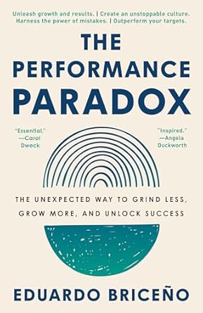 The Performance Paradox: How to Learn and Grow Without Compromising Results by Eduardo Briceno