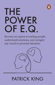 The Power of E.Q.: Become an Expert at Reading People, Understand Emotions, and Navigate Any Social or Personal Situation (authentic verified) by Patrick King