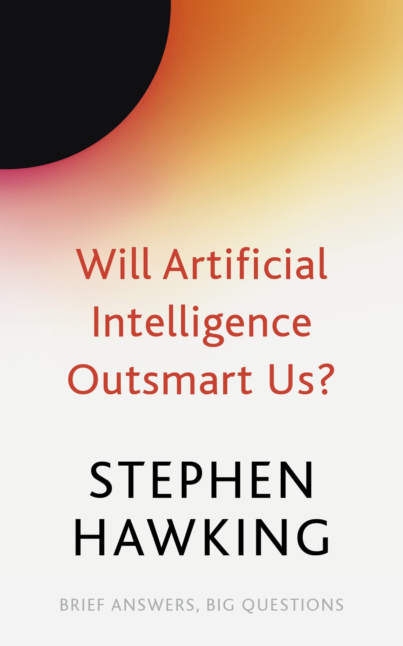 Will Artificial Intelligence Outsmart Us? (Brief Answers, Big Questions) (authentic verified) by Stephen Hawking