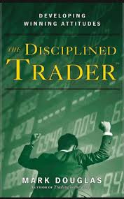 The Disciplined Trader: Developing Winning Attitudes By Mark Douglas