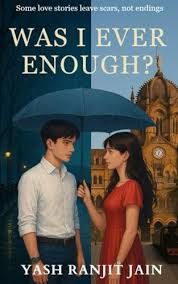 Was I Ever Enough? By Yash Ranjit Jain