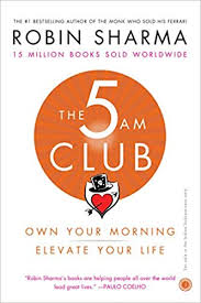 The 5 AM Club – Own Your Morning. Elevate Your Life by Robin Sharma