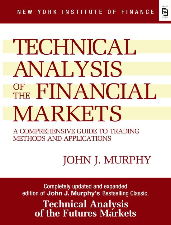 Technical Analysis of the Financial Markets by John J. Murphy