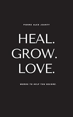 Heal. Grow. Love. by Pierre Alex Jeanty and Carla DuPont