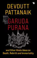 Garuda Purana And Other Hindu Ideas Of Death, Rebirth And Immortality (Paperback) By Devdutt Pattanaik