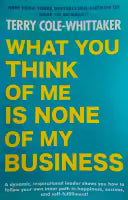 What You Think Of Me Is None Of My Business By Terry Cole-Whittaker