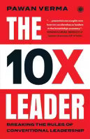 The 10X Leader : Breaking The Rules Of Conventional Leadership (Paperback) By Pawan Verma
