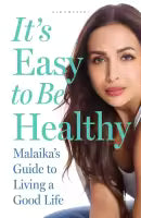 It's Easy To Be Healthy : Malaika's Guide To Living A Good Life (Paperback) By Malaika Arora