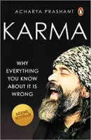 Karma: Why Everything You Know About It Is Wrong By Acharya Prashant