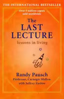 The Last Lecture: Really Achieving Your Childhood Dreams: Lessons In Living - Randy Pausch & Jeffrey Zaslow