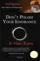 Don,T Polish Your Ignorance By Sadhguru