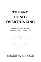 The Art Of Not Overthinking (Paperback, English) By Shaurya Kapoor