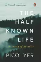 The Half Known Life By Pico Iyer