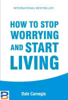 How To Stop Worrying & Start Living By Dale Carnegie